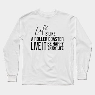 Life is like a roller coaster, live it, be happy, enjoy life Long Sleeve T-Shirt